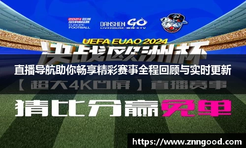 直播导航助你畅享精彩赛事全程回顾与实时更新